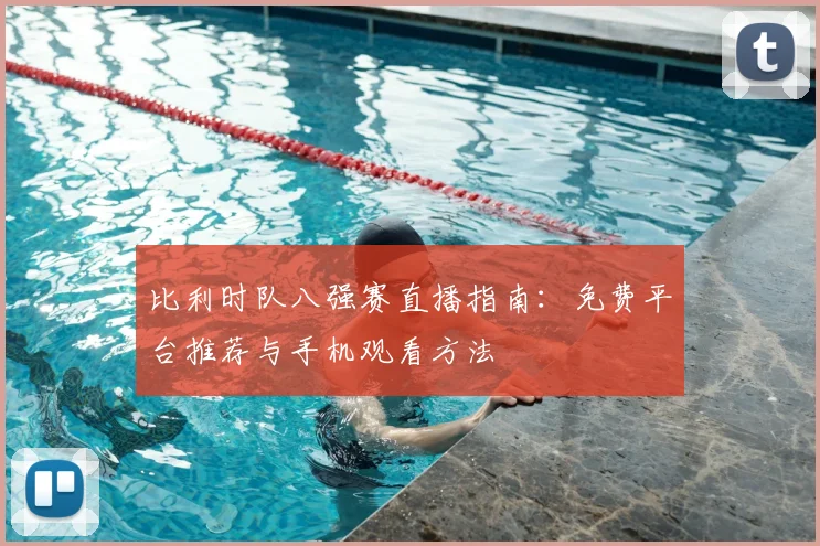 比利时队八强赛直播指南:免费平台推荐与手机观看方法
